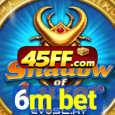 6m bet